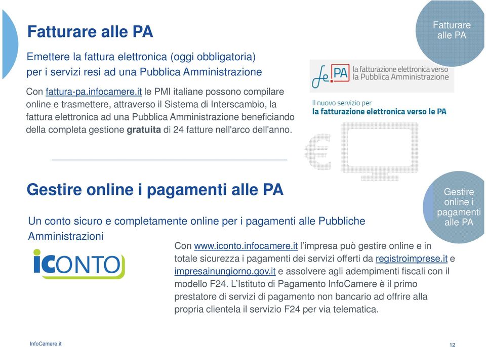 di 24 fatture nell'arco dell'anno. Gestire online i pagamenti alle PA Gestire online i pagamenti Un conto sicuro e completamente online per i pagamenti alle Pubbliche alle PA Amministrazioni Con www.