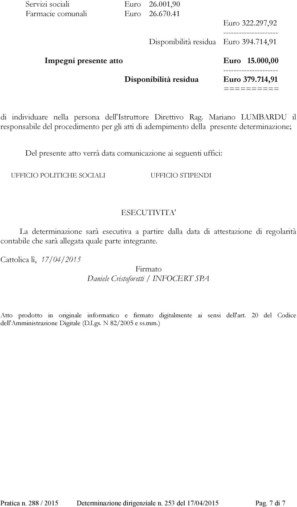 Mariano LUMBARDU il responsabile del procedimento per gli atti di adempimento della presente determinazione; Del presente atto verrà data comunicazione ai seguenti uffici: UFFICIO POLITICHE SOCIALI