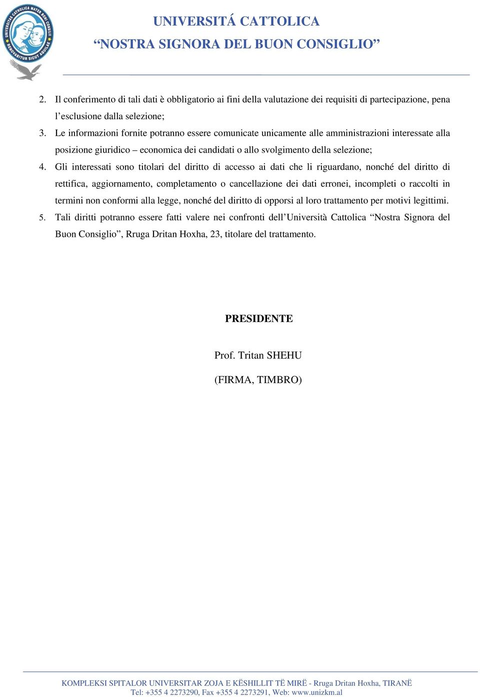 Gli interessati sono titolari del diritto di accesso ai dati che li riguardano, nonché del diritto di rettifica, aggiornamento, completamento o cancellazione dei dati erronei, incompleti o raccolti