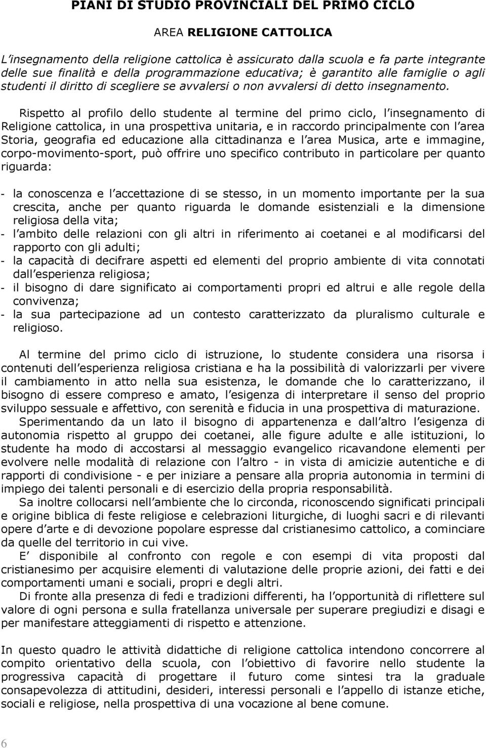 Rispetto al profilo dello studente al termine del primo ciclo, l insegnamento di Religione cattolica, in una prospettiva unitaria, e in raccordo principalmente con l area Storia, geografia ed