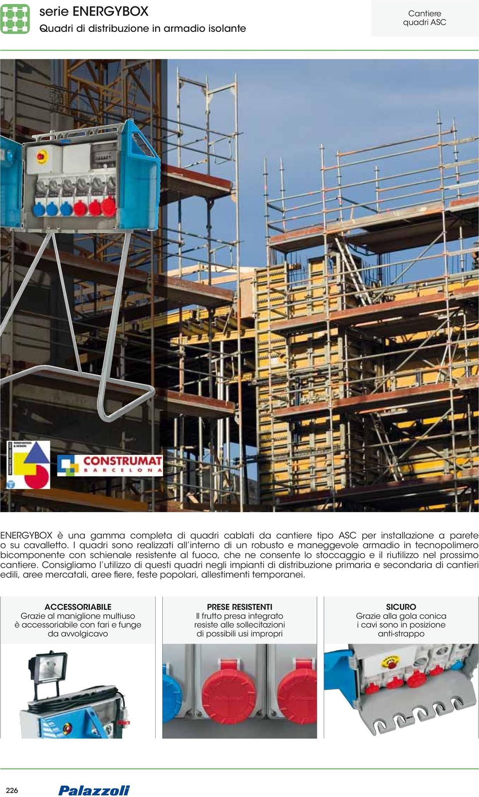 cantiere. Consigliamo l utilizzo di questi quadri negli impianti di distribuzione primaria e secondaria di cantieri edili, aree mercatali, aree fiere, feste popolari, allestimenti temporanei.