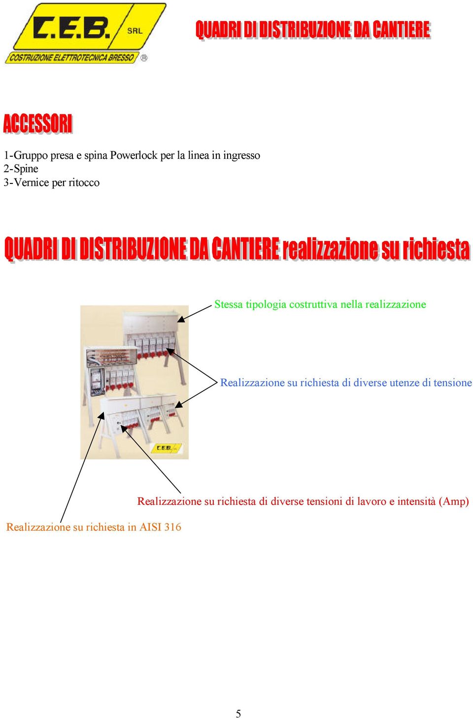 richiesta di diverse utenze di tensione Realizzazione su richiesta in AISI