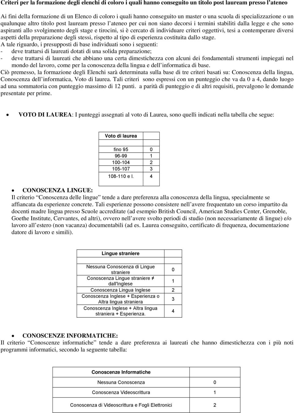 tirocini, si è cercato di individuare criteri oggettivi, tesi a contemperare diversi aspetti della preparazione degli stessi, rispetto al tipo di esperienza costituita dallo stage.