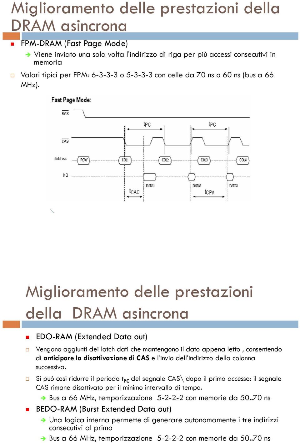 Miglioramento delle prestazioni della DRAM asincrona ( out EDO-RAM (Extended Data Vengono aggiunti dei latch dati che mantengono il dato appena letto, consentendo di anticipare la disattivazione di