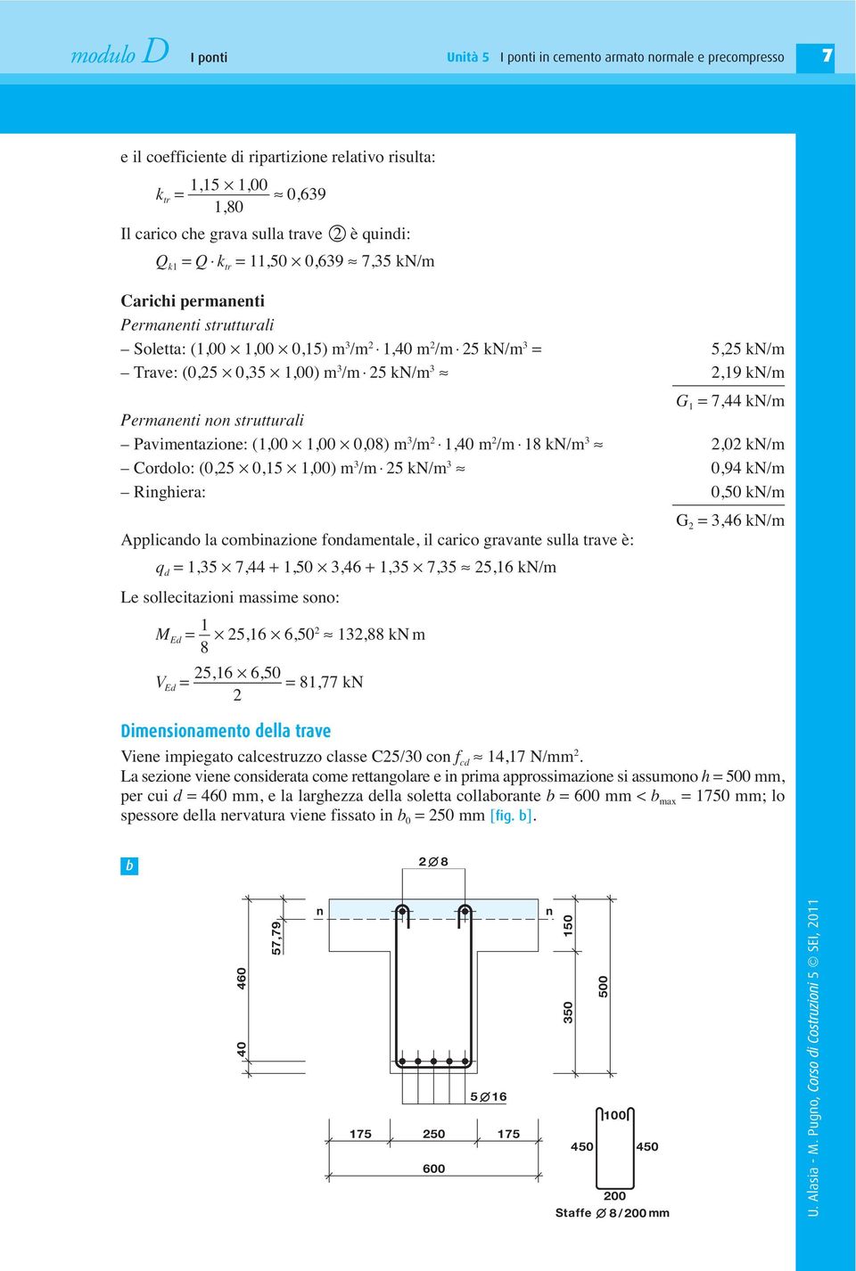 /m 18 kn/m 3,0 kn/m Cordolo: (0,5 0, 1,00) m 3 /m 5 kn/m 3 0,94 kn/m Ringhiera: 0, kn/m G = 3,46 kn/m pplicando la combinazione fondamentale, il carico gravante sulla trave è: = 1,35 7,44 + 1, 3,46 +