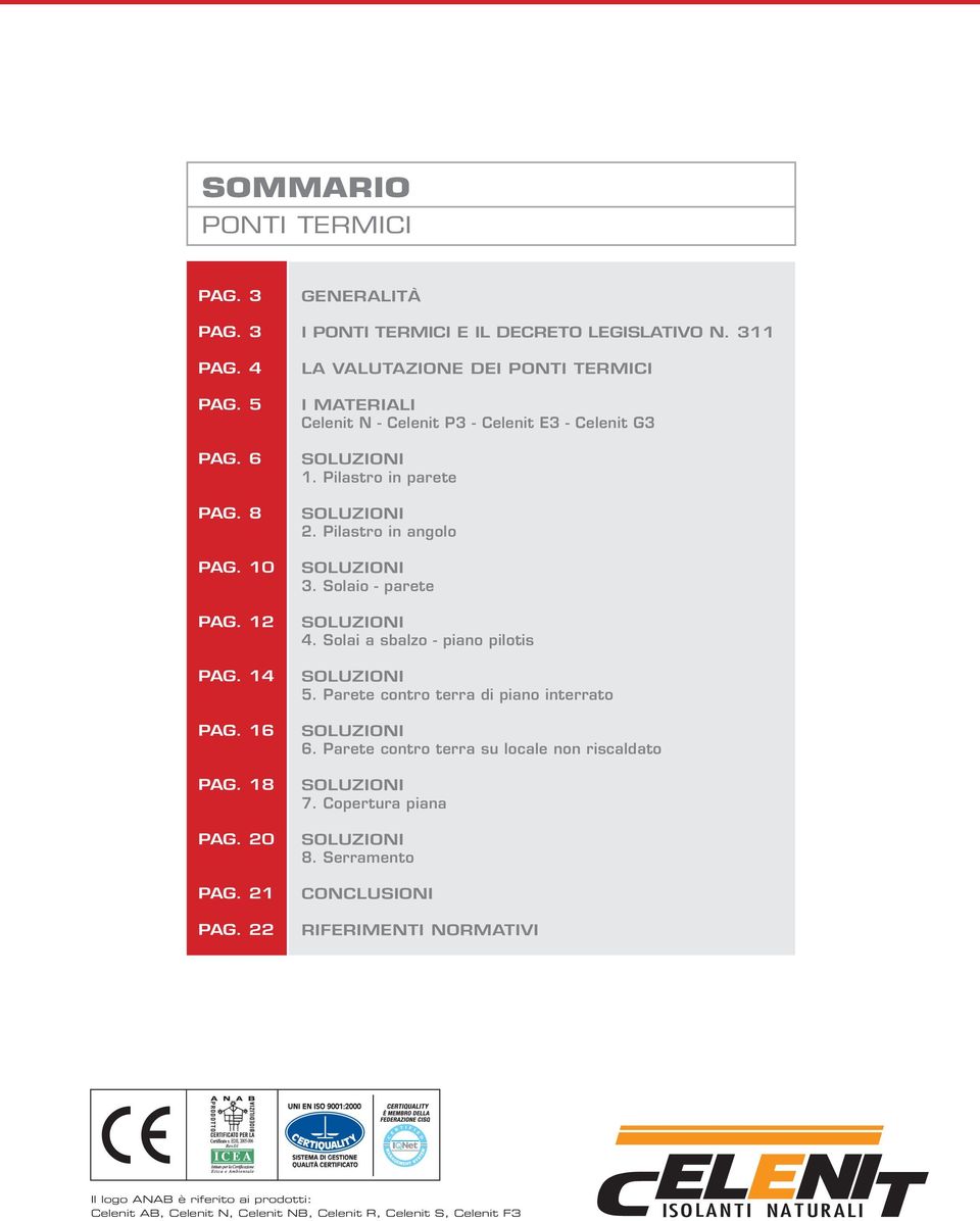 Pilastro in angolo SOLUZIONI 3. Solaio - parete SOLUZIONI 4. Solai a sbalzo - piano pilotis SOLUZIONI 5. Parete contro terra di piano interrato SOLUZIONI.