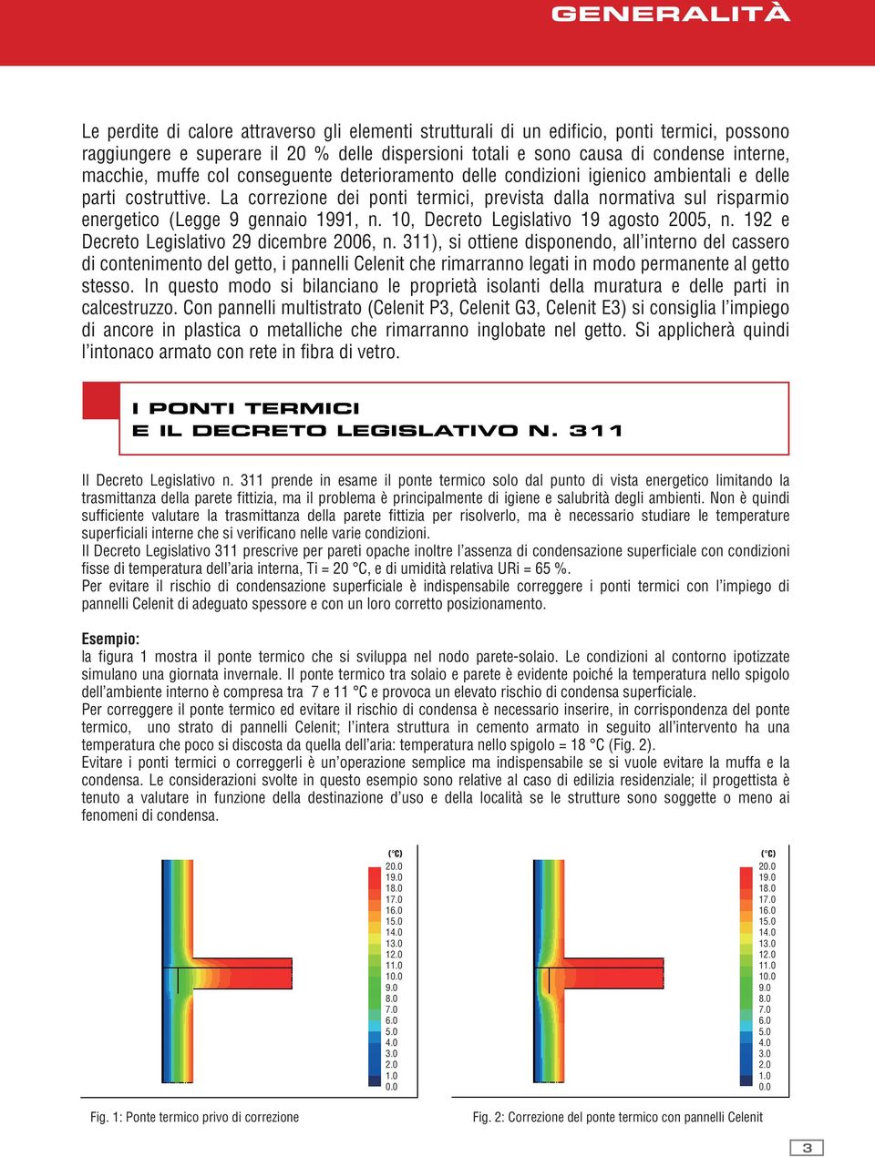 La correzione dei ponti termici, prevista dalla normativa sul risparmio energetico (Legge 9 gennaio 1991, n. 10, Decreto Legislativo 19 agosto 2005, n. 192 e Decreto Legislativo 29 dicembre 200, n.