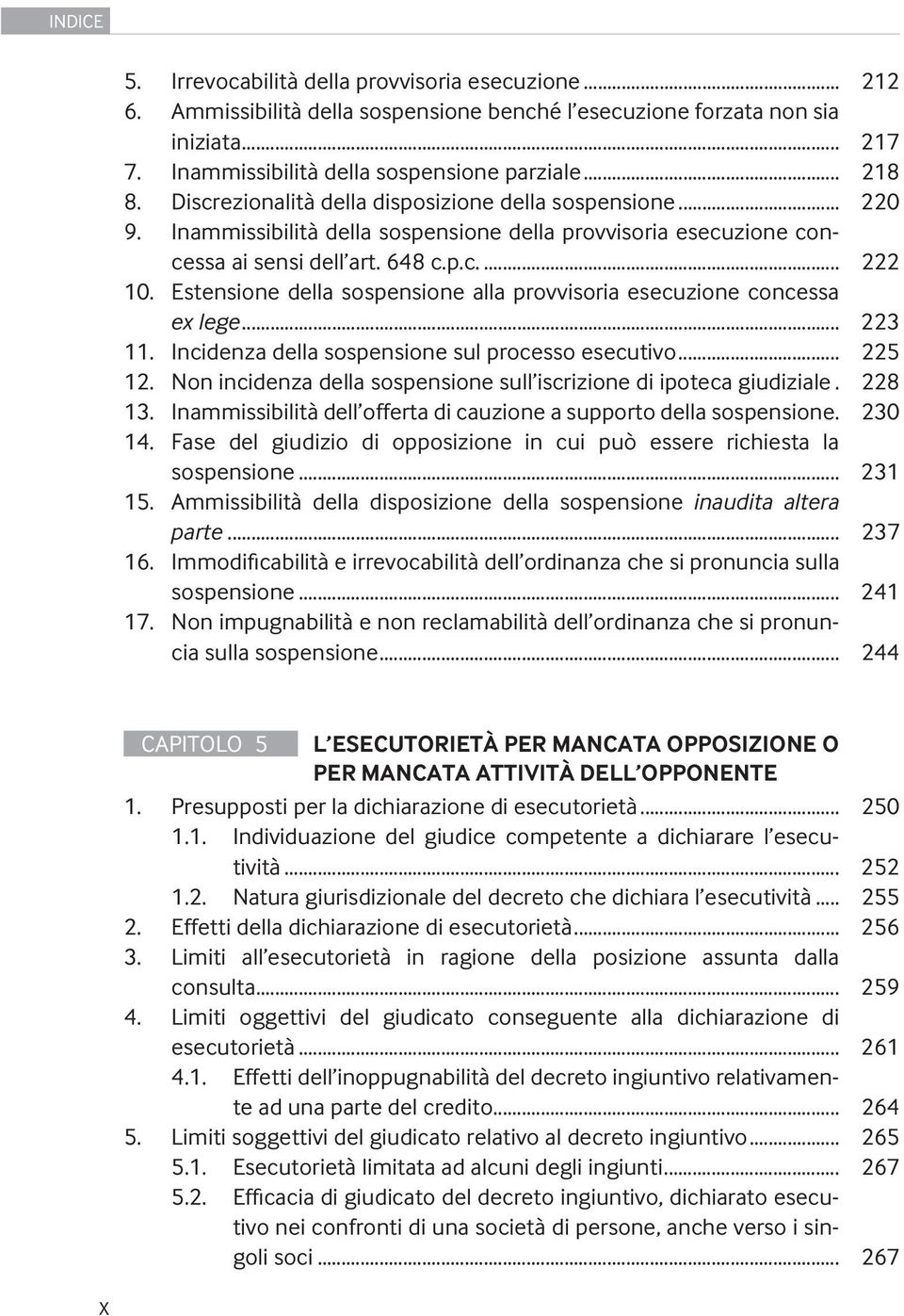 Estensione della sospensione alla provvisoria esecuzione concessa ex lege... 223 11. Incidenza della sospensione sul processo esecutivo... 225 12.