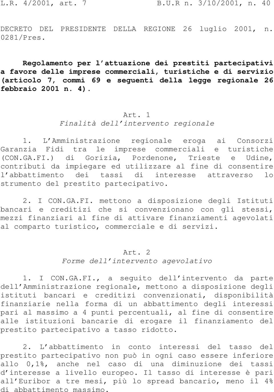 1 Finalità dell intervento regionale 1. L Amministrazione regionale eroga ai Consorzi Garanzia Fidi tra le imprese commerciali e turistiche (CON.GA.FI.