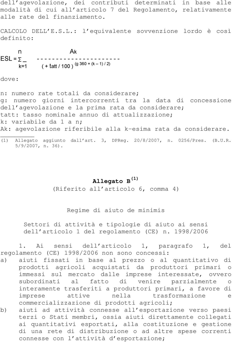 considerare; g: numero giorni intercorrenti tra la data di concessione dell agevolazione e la prima rata da considerare; tatt: tasso nominale annuo di attualizzazione; k: variabile da 1 a n; Ak: