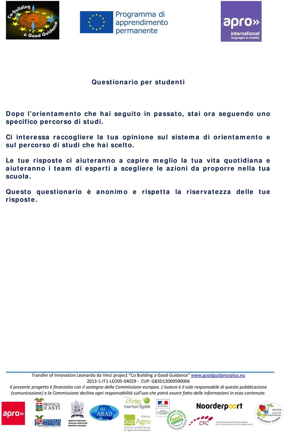 Ci interessa raccogliere la tua opinione sul sistema di orientamento e sul percorso di studi che hai scelto.