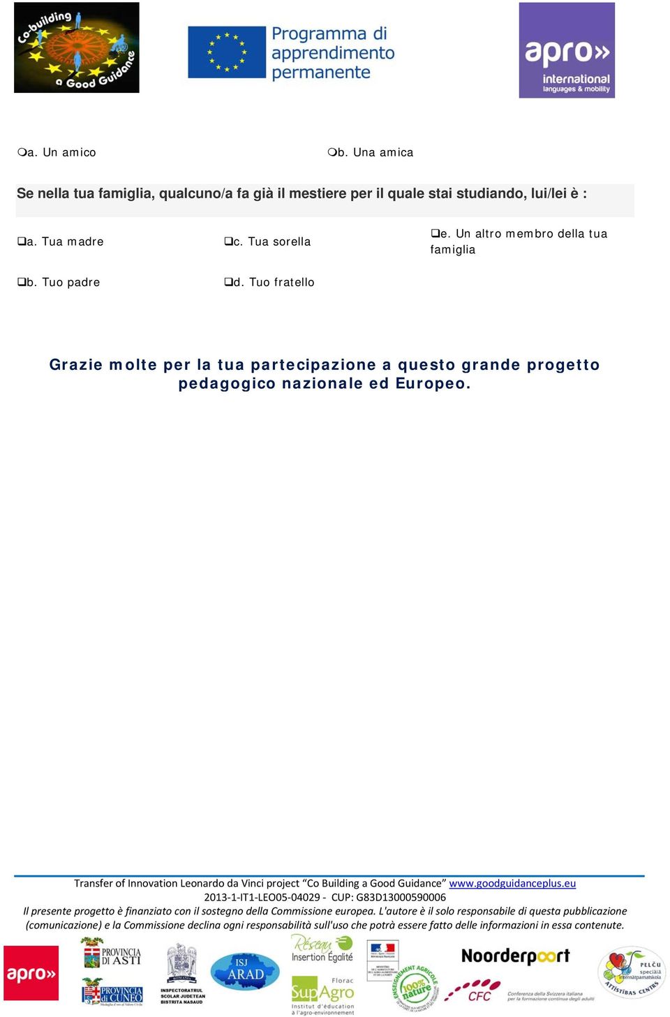 stai studiando, lui/lei è : a. Tua madre c. Tua sorella e.