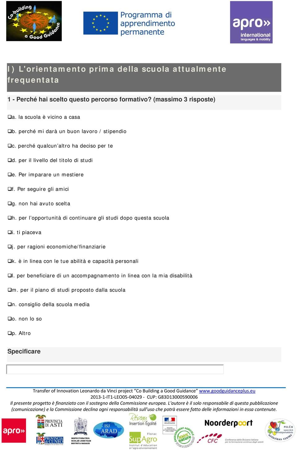 non hai avuto scelta h. per l opportunità di continuare gli studi dopo questa scuola i. ti piaceva j. per ragioni economiche/finanziarie k.