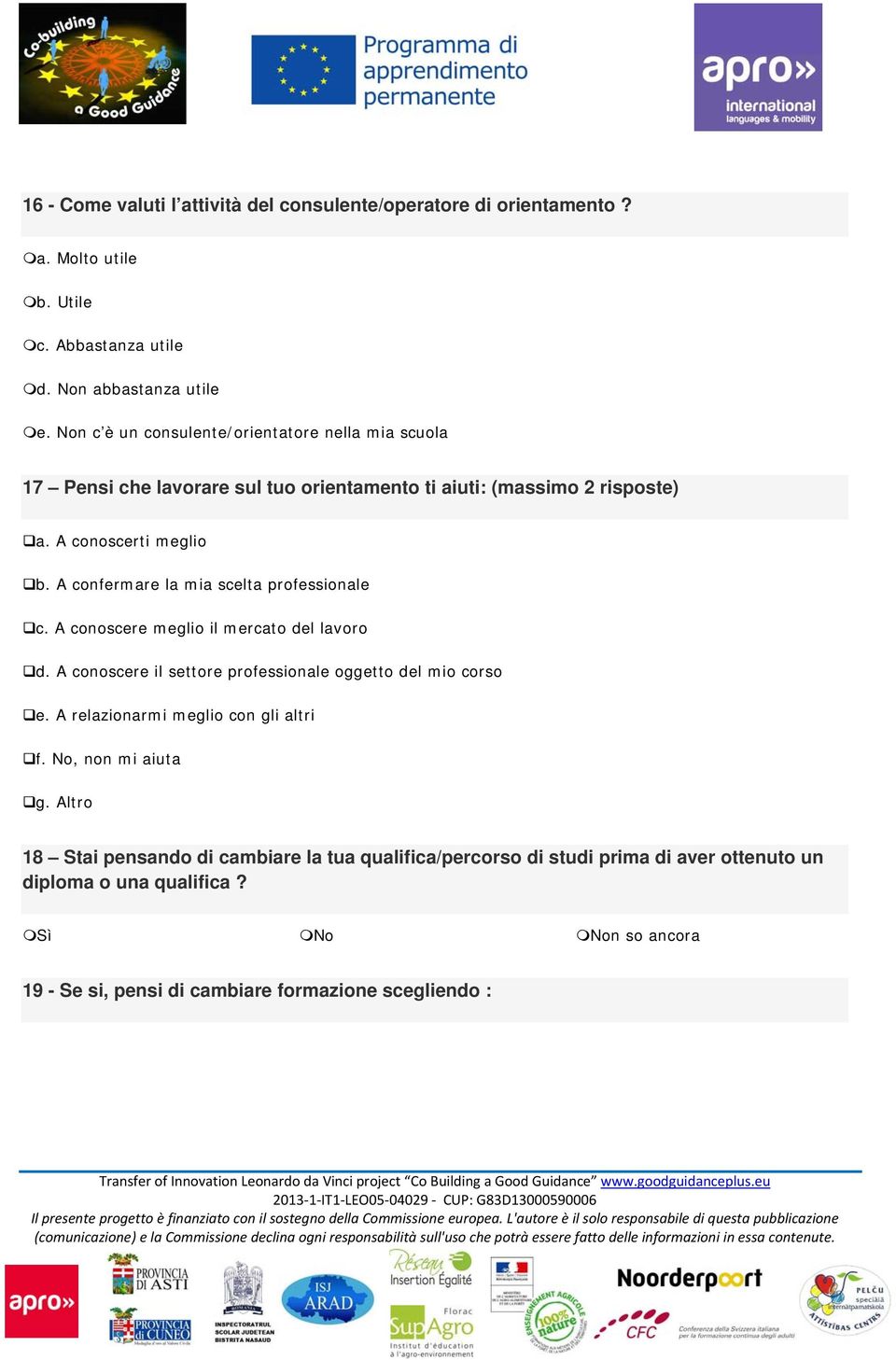 A confermare la mia scelta professionale c. A conoscere meglio il mercato del lavoro d. A conoscere il settore professionale oggetto del mio corso e.