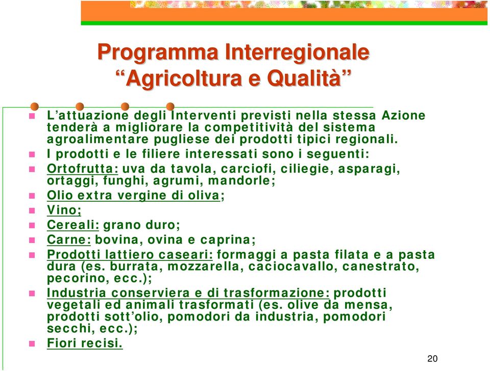 I prodotti e le filiere interessati sono i seguenti: Ortofrutta: uva da tavola, carciofi, ciliegie, asparagi, ortaggi, funghi, agrumi, mandorle; Olio extra vergine di oliva; Vino; Cereali: