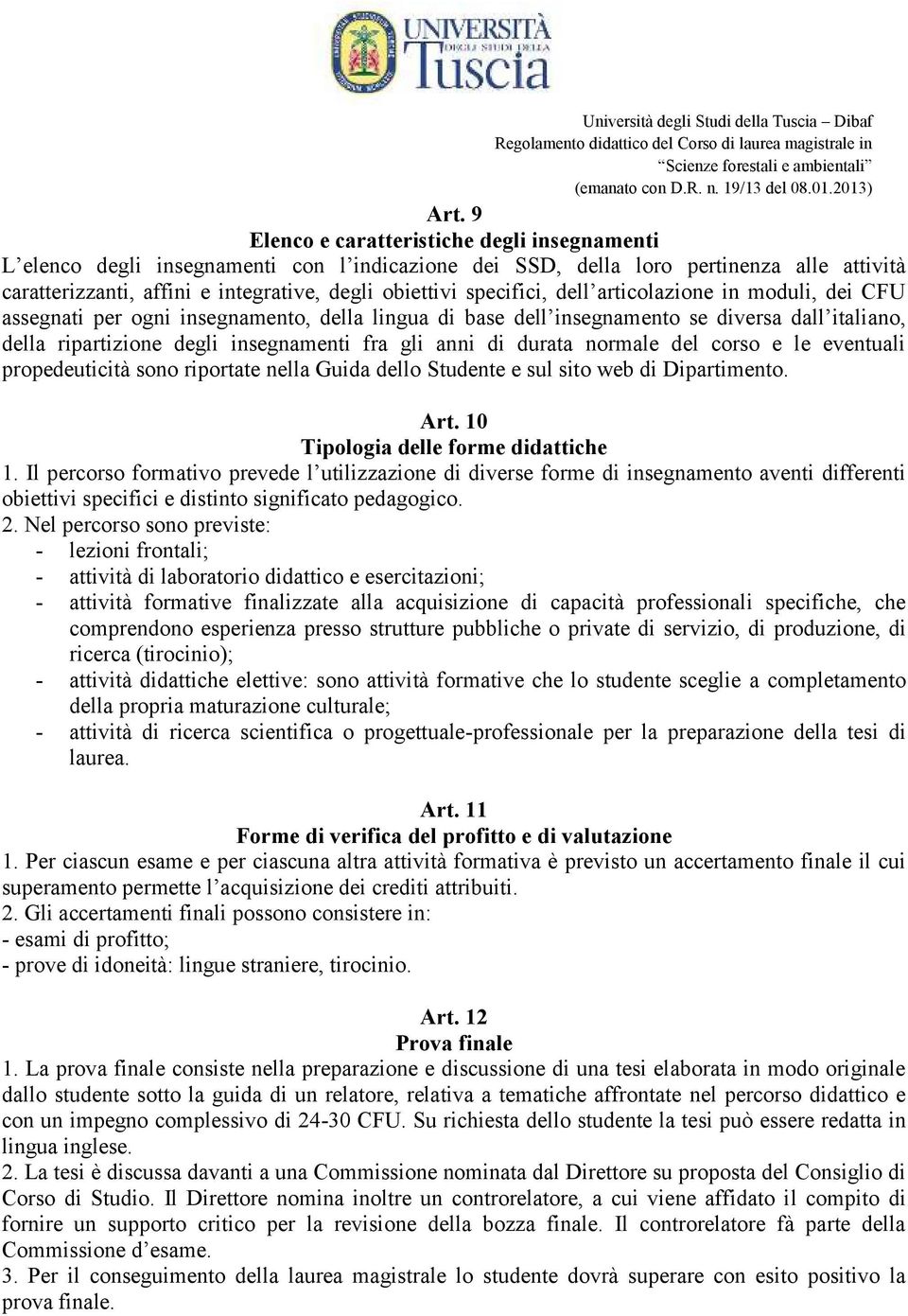 di durata normale del corso e le eventuali propedeuticità sono riportate nella Guida dello Studente e sul sito web di Dipartimento. Art. 10 Tipologia delle forme didattiche 1.