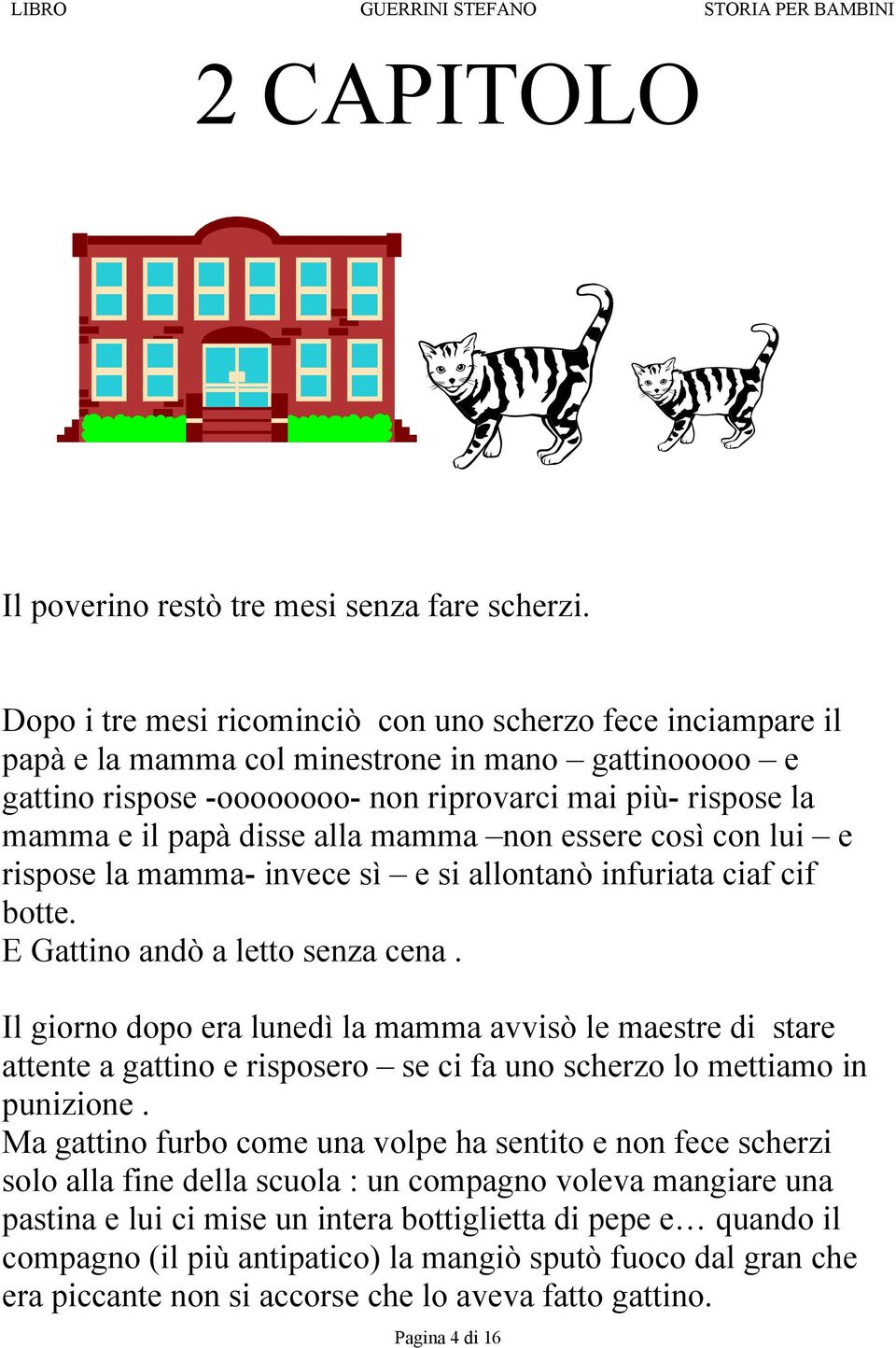 alla mamma non essere così con lui e rispose la mamma- invece sì e si allontanò infuriata ciaf cif botte. E Gattino andò a letto senza cena.