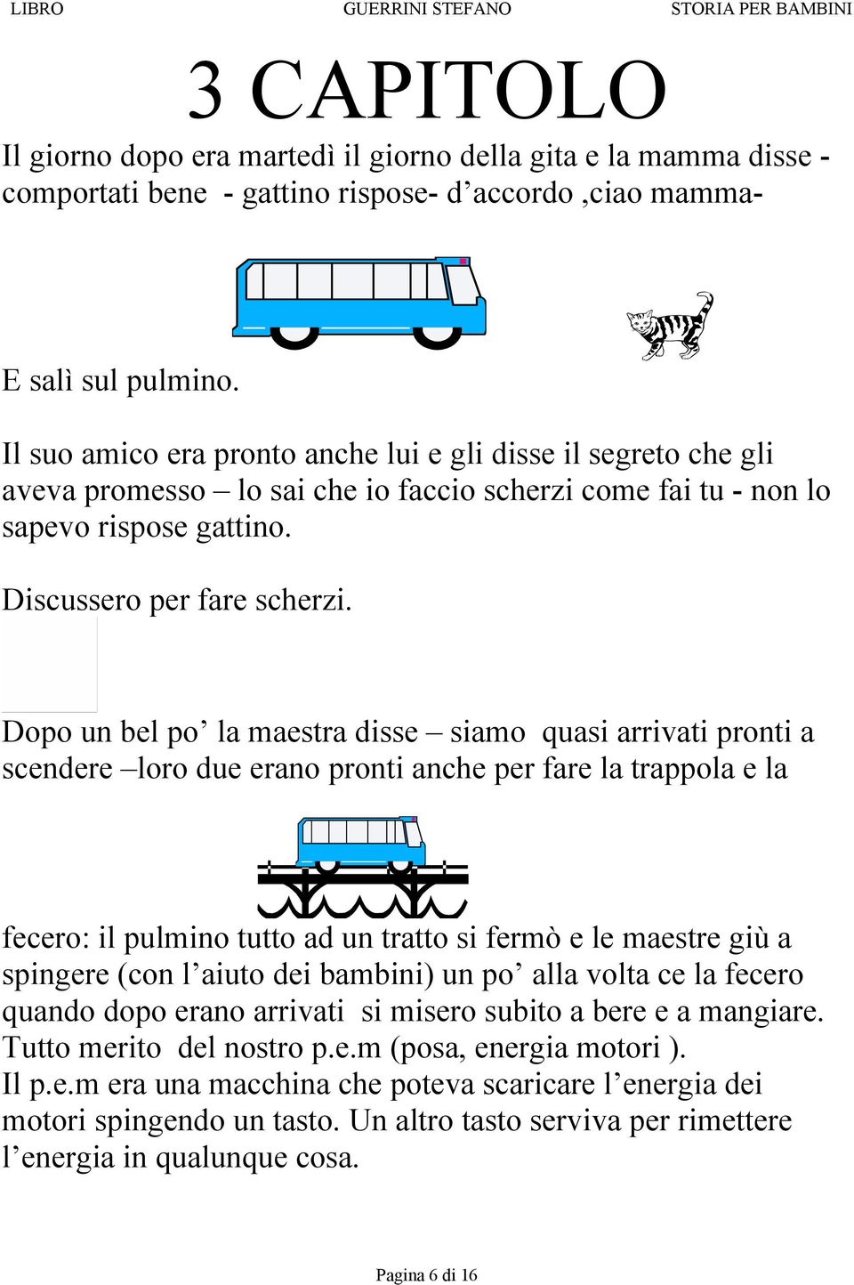 Dopo un bel po la maestra disse siamo quasi arrivati pronti a scendere loro due erano pronti anche per fare la trappola e la fecero: il pulmino tutto ad un tratto si fermò e le maestre giù a spingere