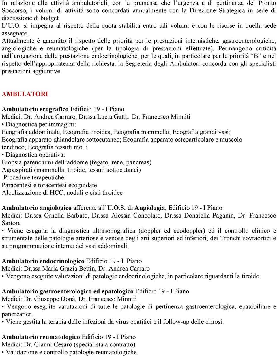 Attualmente è garantito il rispetto delle priorità per le prestazioni internistiche, gastroenterologiche, angiologiche e reumatologiche (per la tipologia di prestazioni effettuate).