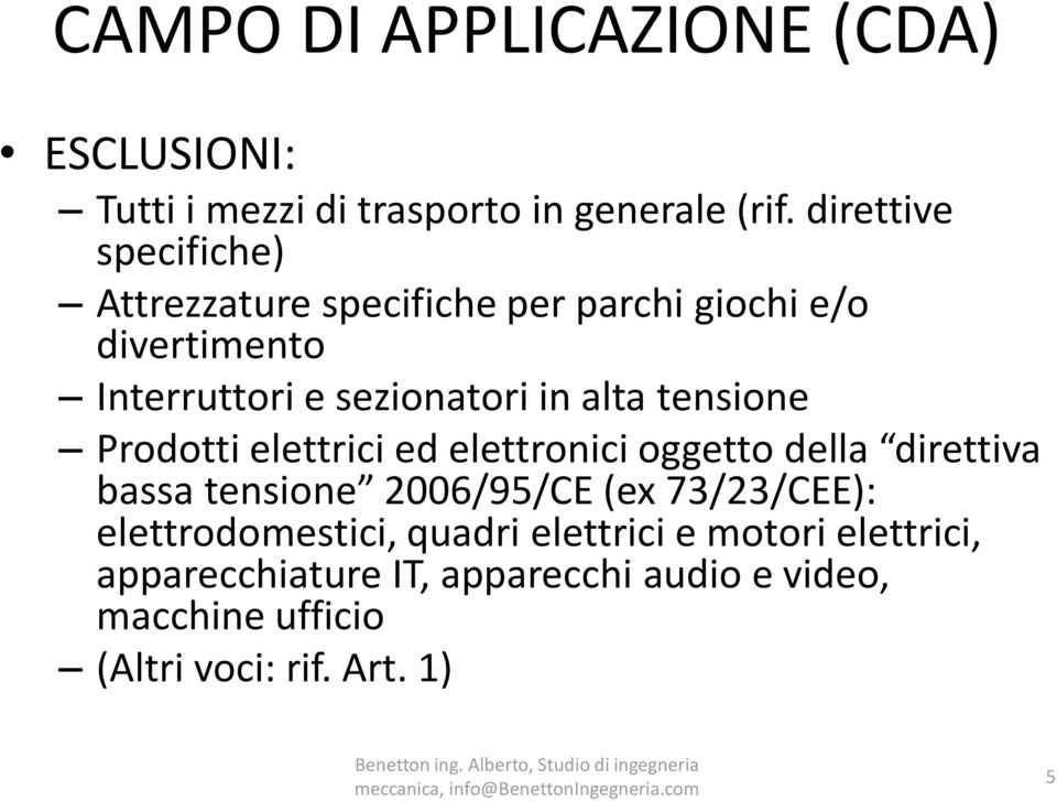 alta tensione Prodotti elettrici ed elettronici oggetto della direttiva bassa tensione 2006/95/CE (ex 73/23/CEE):