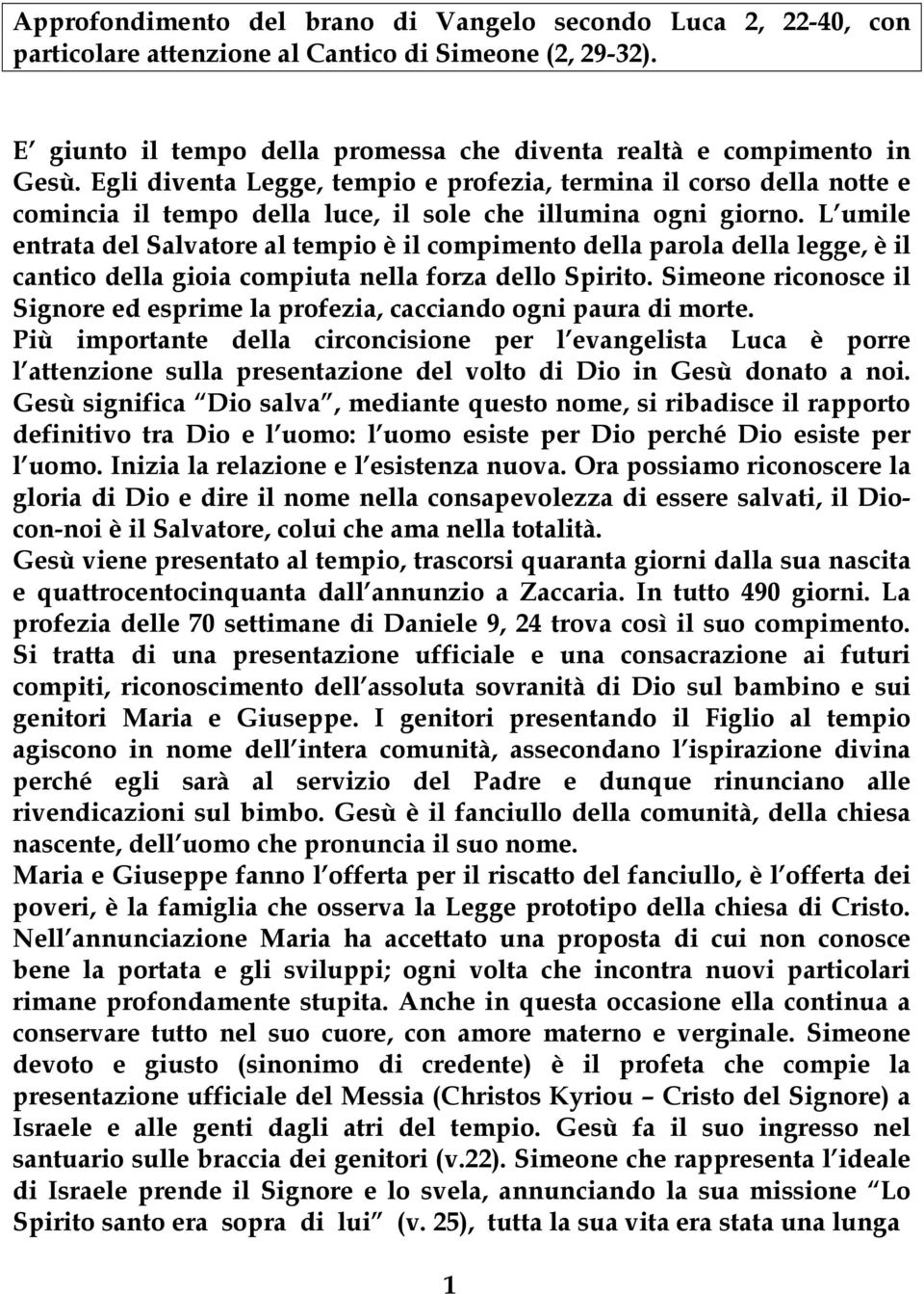 L umile entrata del Salvatore al tempio è il compimento della parola della legge, è il cantico della gioia compiuta nella forza dello Spirito.