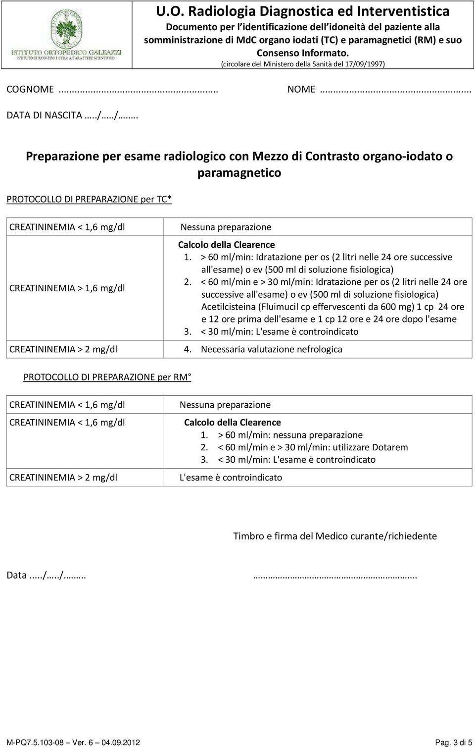 < 60 ml/min e > 30 ml/min: Idratazione per os (2 litri nelle 24 ore successive all'esame) o ev (500 ml di soluzione fisiologica) Acetilcisteina (Fluimucil cp effervescenti da 600 mg) 1 cp 24 ore e 12