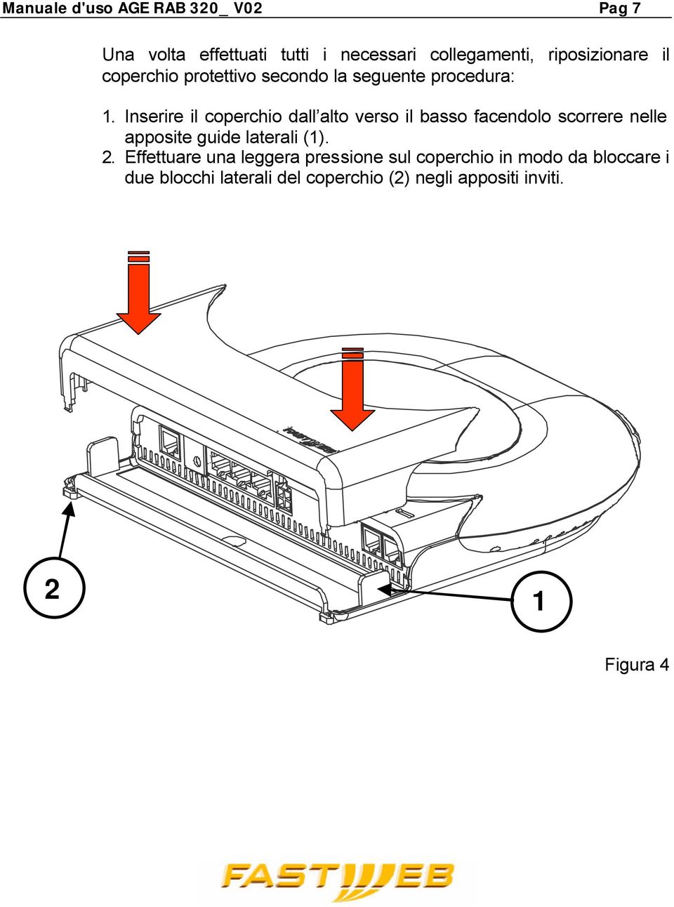 Inserire il coperchio dall alto verso il basso facendolo scorrere nelle apposite guide laterali (1). 2.