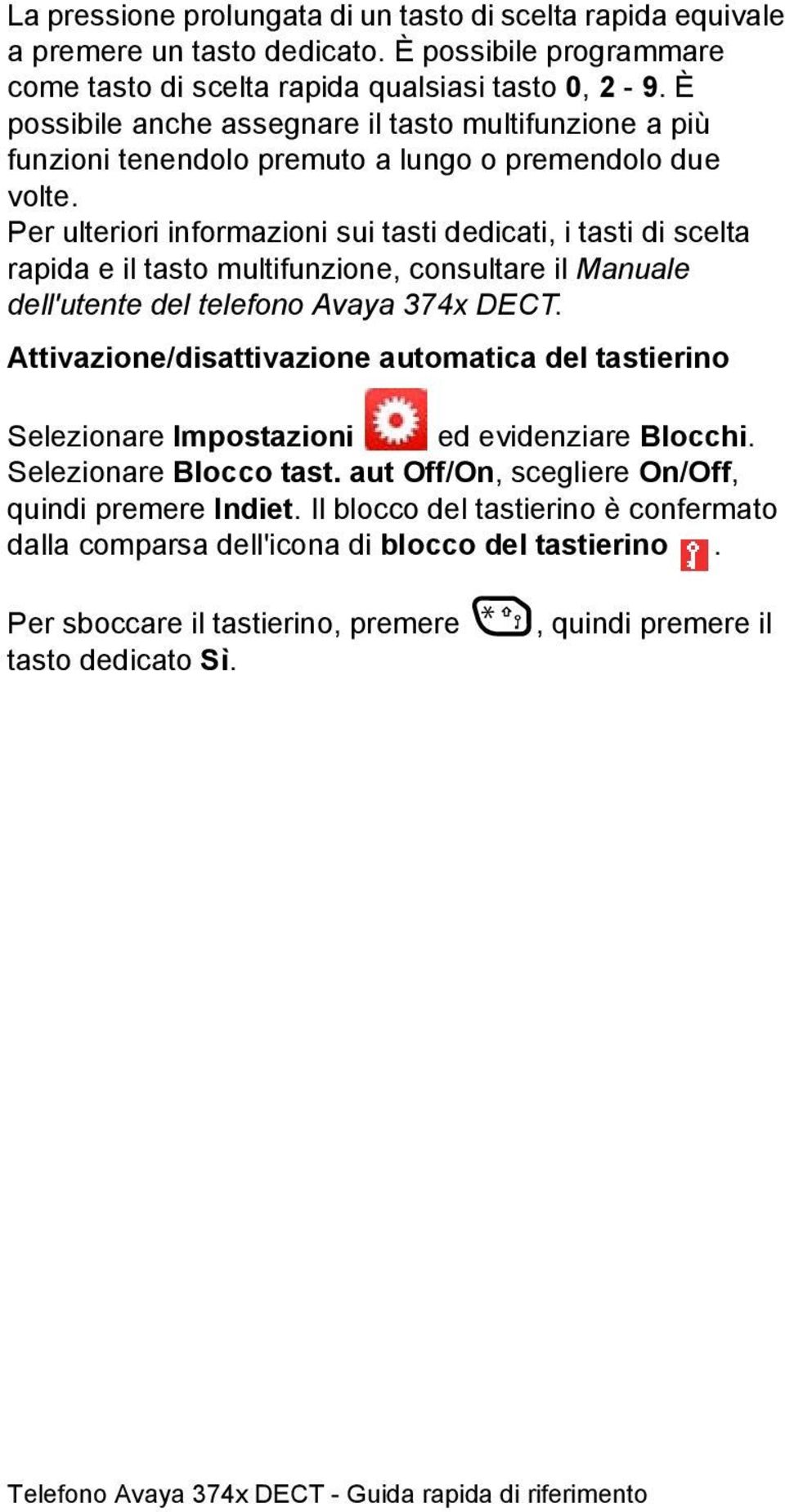 Per ulteriori informazioni sui tasti dedicati, i tasti di scelta rapida e il tasto multifunzione, consultare il Manuale dell'utente del telefono Avaya 374x DECT.