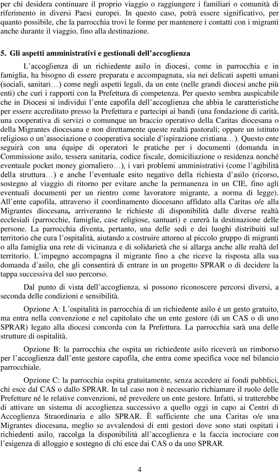 Gli aspetti amministrativi e gestionali dell accoglienza L accoglienza di un richiedente asilo in diocesi, come in parrocchia e in famiglia, ha bisogno di essere preparata e accompagnata, sia nei