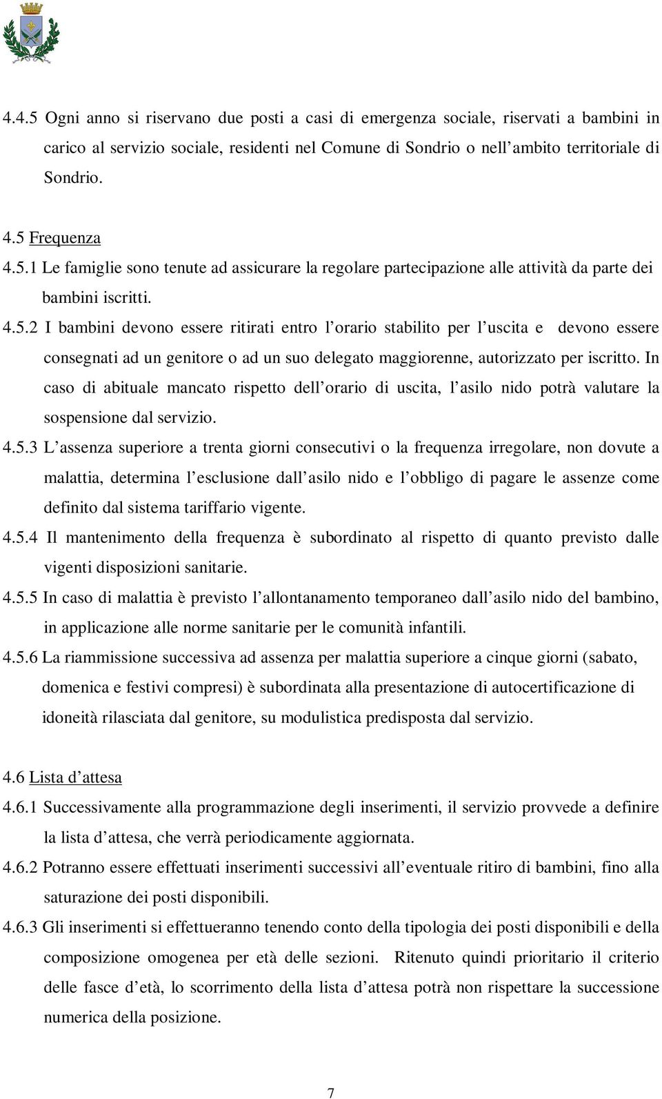 In caso di abituale mancato rispetto dell orario di uscita, l asilo nido potrà valutare la sospensione dal servizio. 4.5.