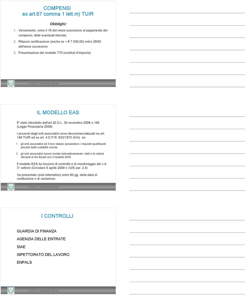 185 (Legge Finanziaria 2009) $ I proventi degli enti associativi sono decommercializzati ex art. 148 TUIR ed ex art. 4 D.P.R. 633/1972 (IVA) se: 1.