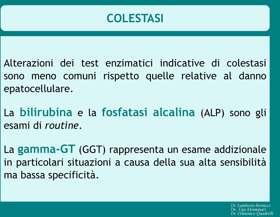 La bilirubina e la fosfatasi alcalina (ALP) sono gli esami di routine.