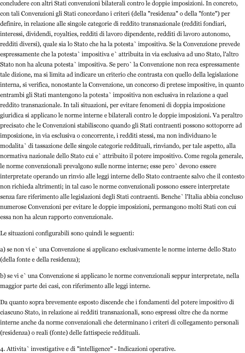 interessi, dividendi, royalties, redditi di lavoro dipendente, redditi di lavoro autonomo, redditi diversi), quale sia lo Stato che ha la potesta` impositiva.