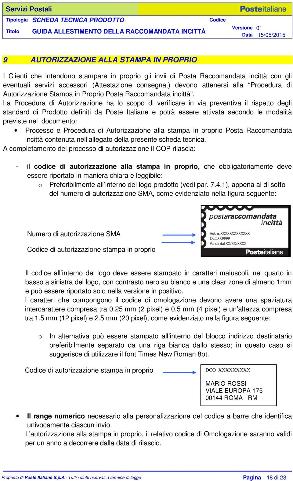 La Procedura di Autorizzazione ha lo scopo di verificare in via preventiva il rispetto degli standard di Prodotto definiti da Poste Italiane e potrà essere attivata secondo le modalità previste nel