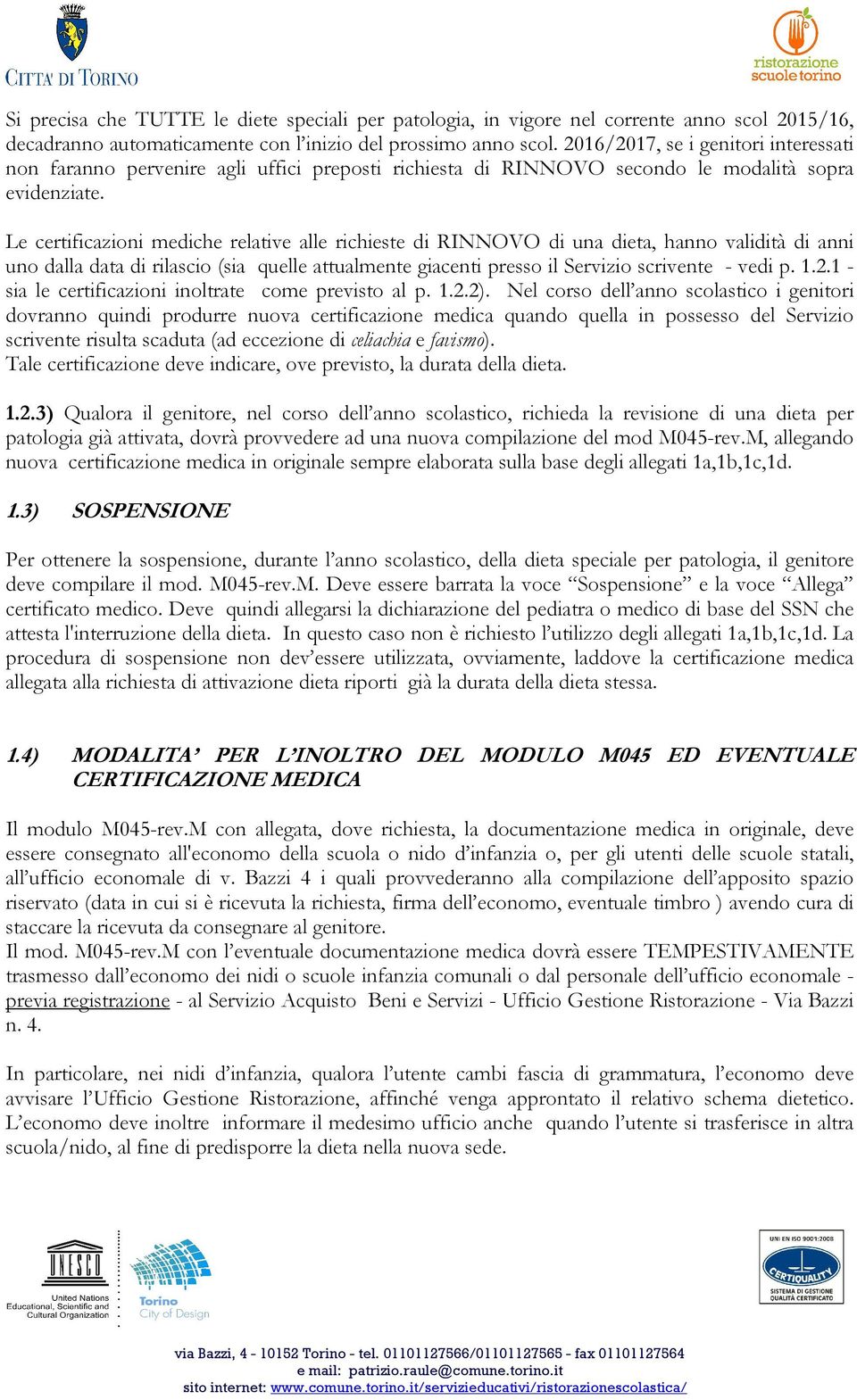 Le certificazioni mediche relative alle richieste di RINNOVO di una dieta, hanno validità di anni uno dalla data di rilascio (sia quelle attualmente giacenti presso il Servizio scrivente - vedi p. 1.