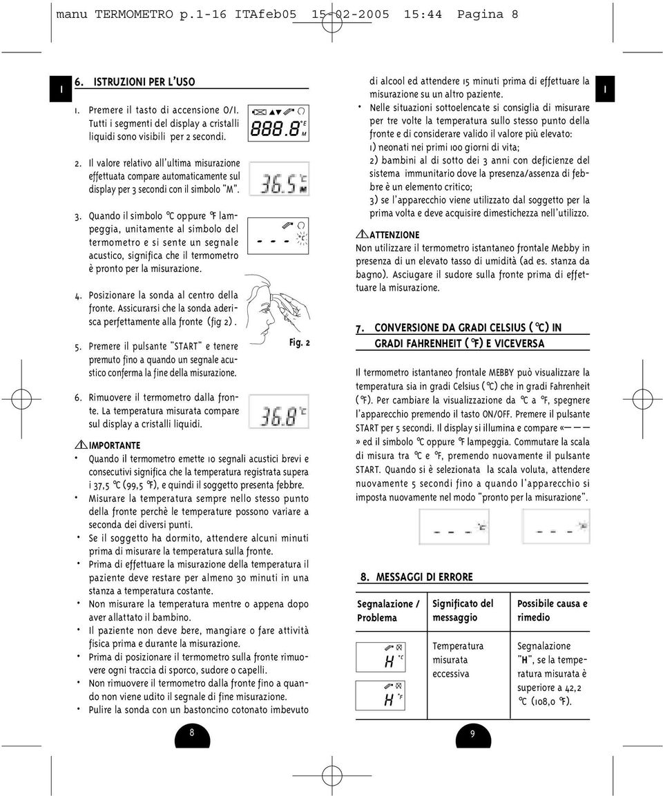 secondi con il simbolo "M. 3. Quando il simbolo C oppure F lampeggia, unitamente al simbolo del termometro e si sente un segnale acustico, significa che il termometro è pronto per la misurazione. 4.