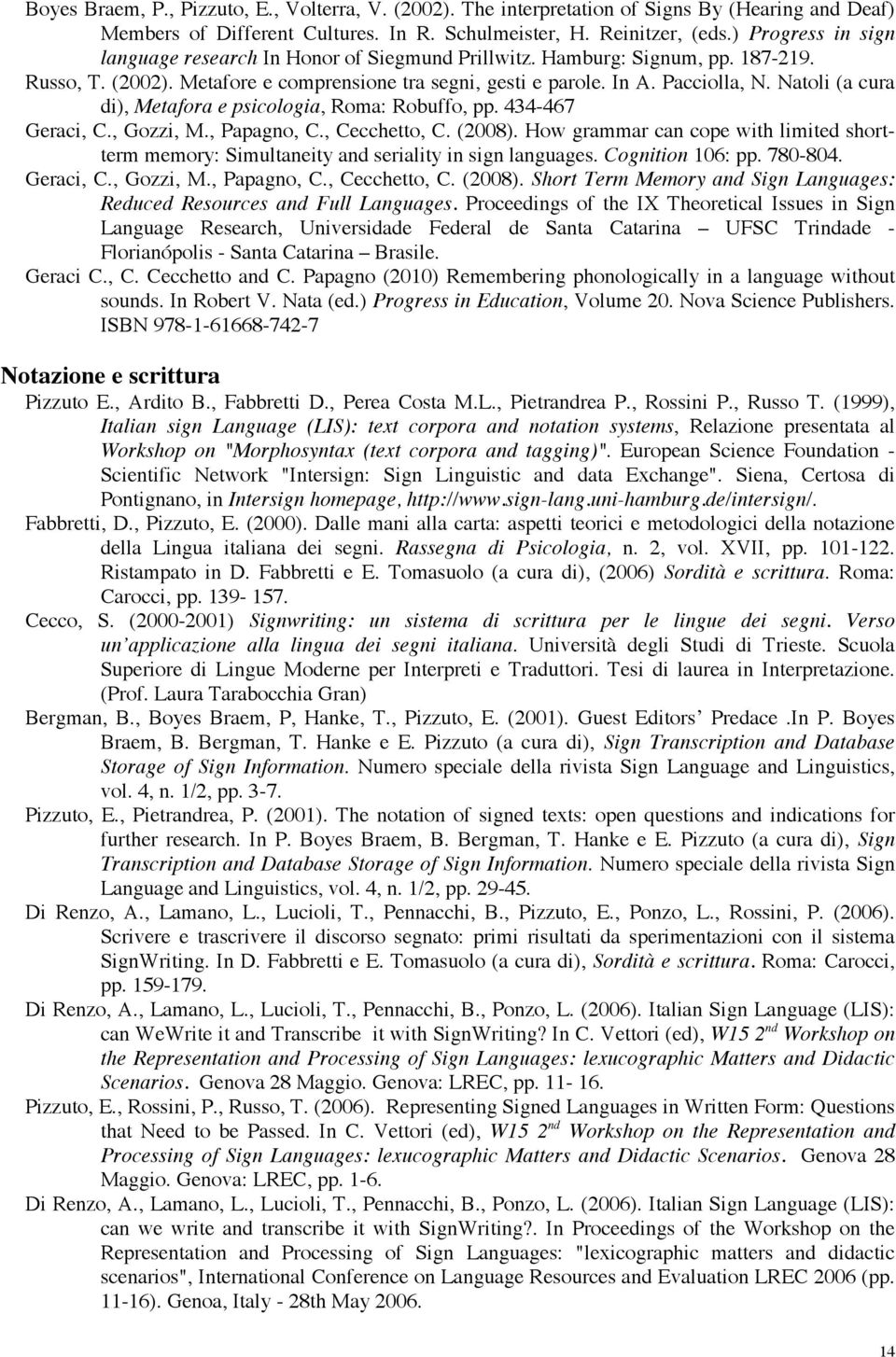 Natoli (a cura di), Metafora e psicologia, Roma: Robuffo, pp. 434-467 Geraci, C., Gozzi, M., Papagno, C., Cecchetto, C. (2008).