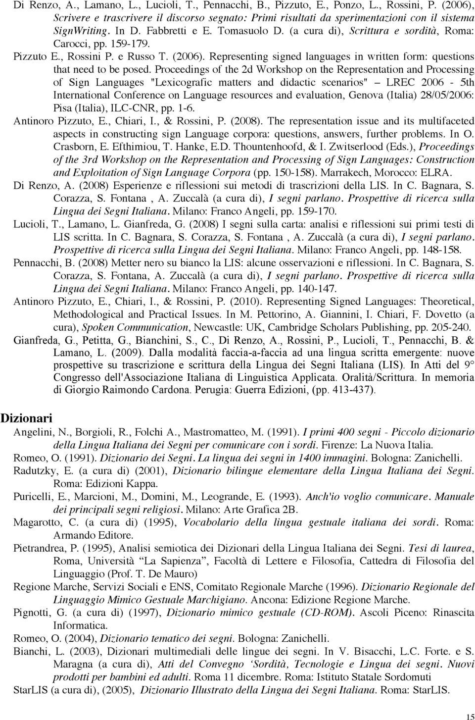 (a cura di), Scrittura e sordità, Roma: Carocci, pp. 159-179. Pizzuto E., Rossini P. e Russo T. (2006). Representing signed languages in written form: questions that need to be posed.