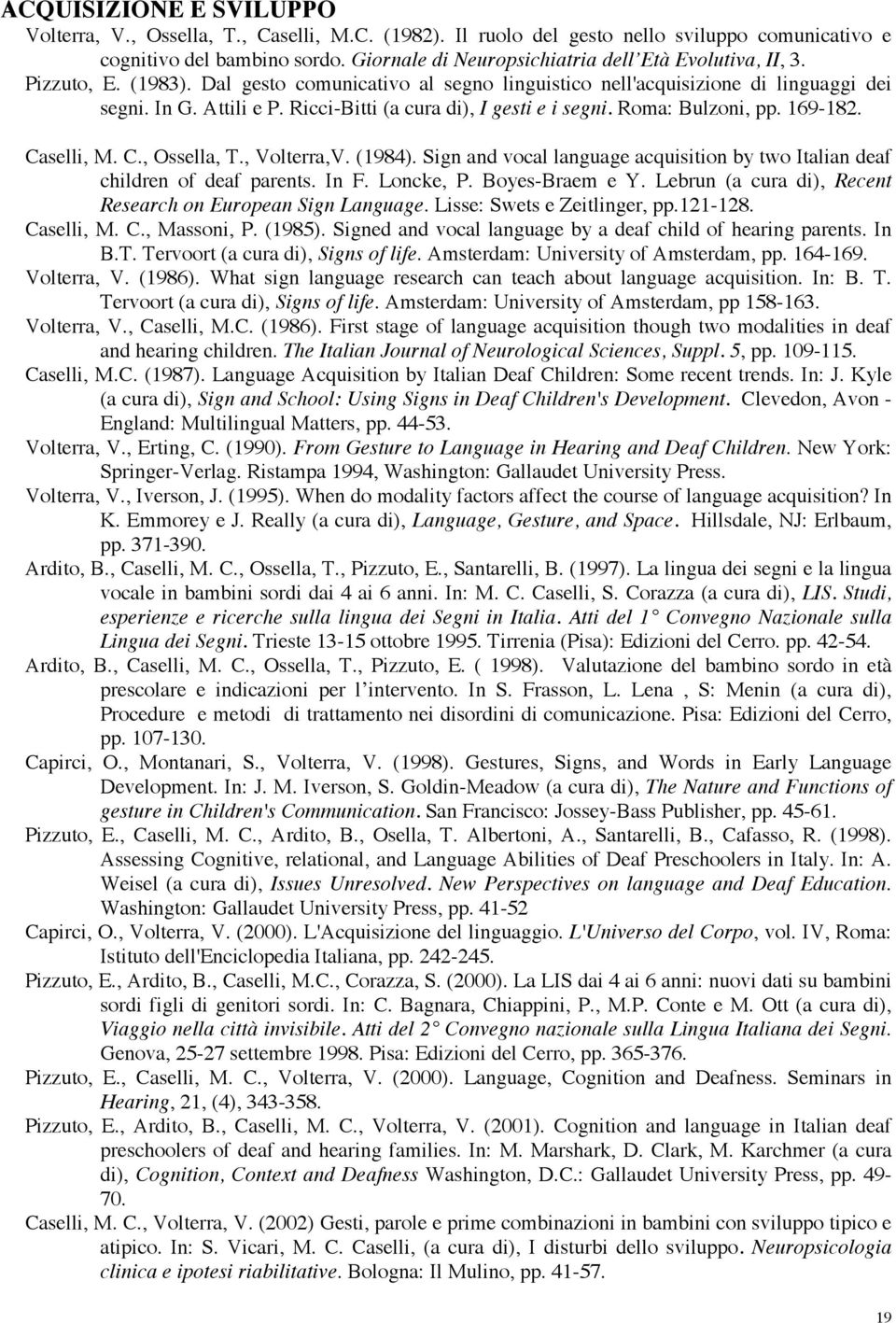 Ricci-Bitti (a cura di), I gesti e i segni. Roma: Bulzoni, pp. 169-182. Caselli, M. C., Ossella, T., Volterra,V. (1984).