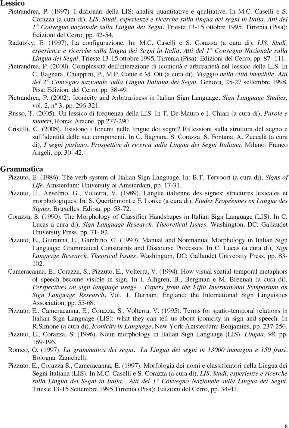 Corazza (a cura di), LIS. Studi, esperienze e ricerche sulla lingua dei Segni in Italia. Atti del 1 Convegno Nazionale sulla Lingua dei Segni. Trieste 13-15 ottobre 1995.