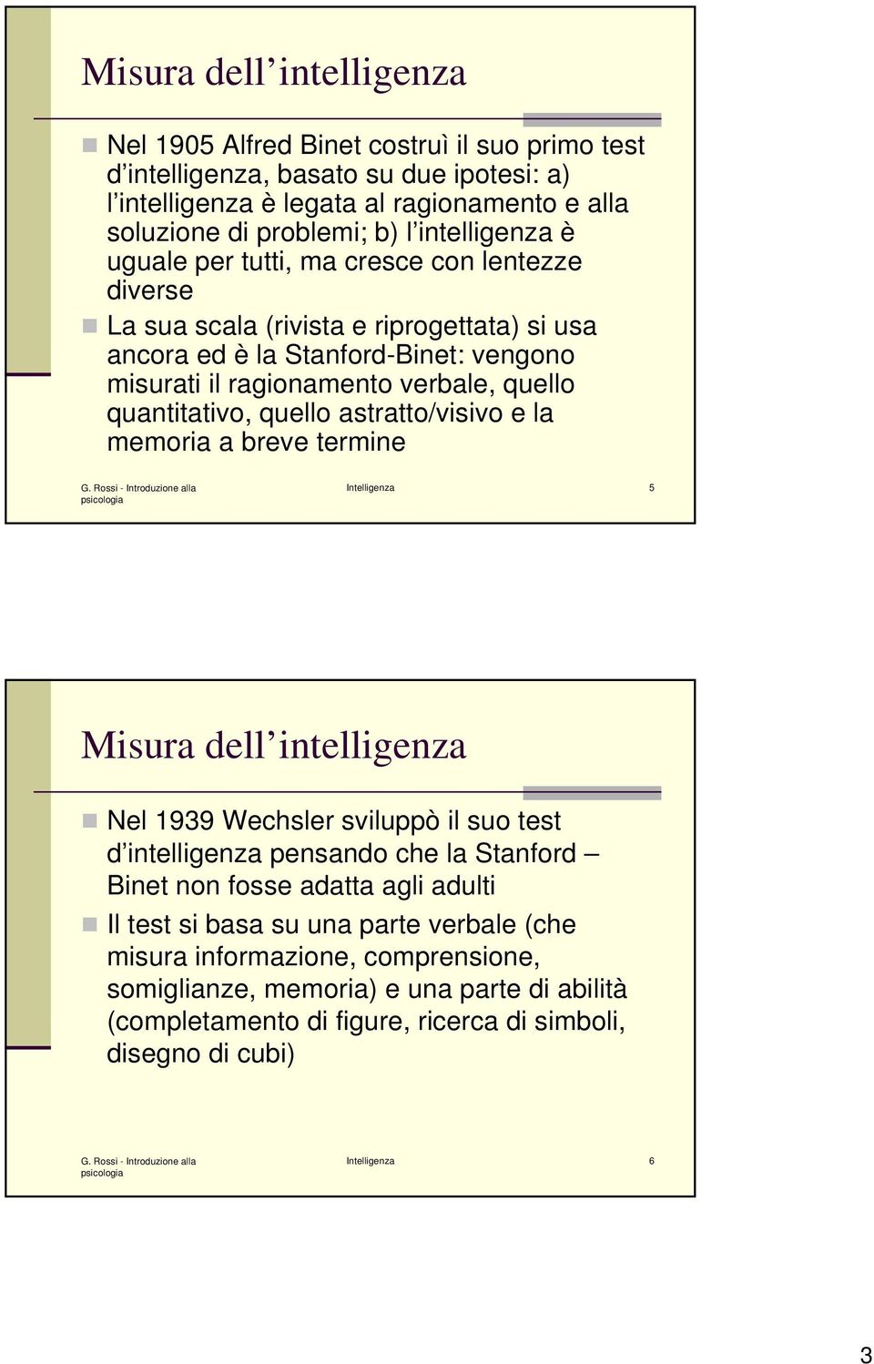 quantitativo, quello astratto/visivo e la memoria a breve termine Intelligenza 5 Misura dell intelligenza Nel 1939 Wechsler sviluppò il suo test d intelligenza pensando che la Stanford Binet non