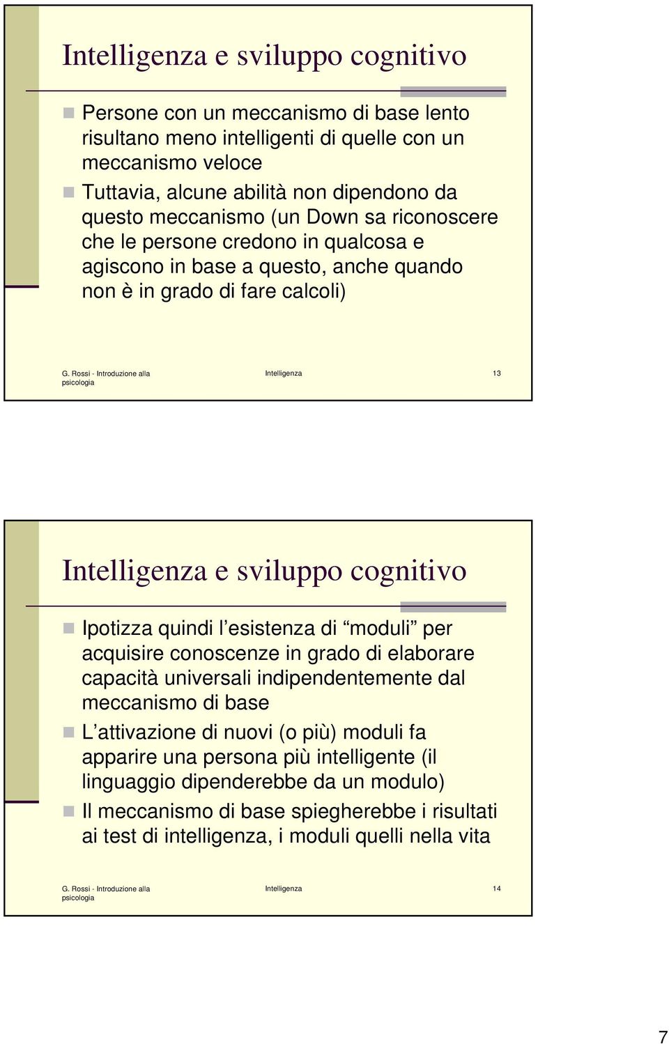 cognitivo Ipotizza quindi l esistenza di moduli per acquisire conoscenze in grado di elaborare capacità universali indipendentemente dal meccanismo di base L attivazione di nuovi (o più)