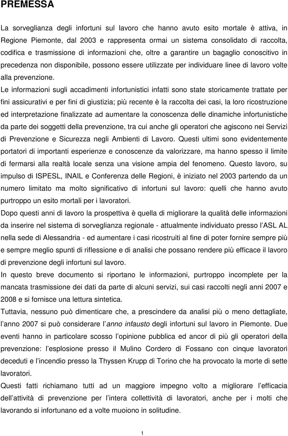 Le informazioni sugli accadimenti infortunistici infatti sono state storicamente trattate per fini assicurativi e per fini di giustizia; più recente è la raccolta dei casi, la loro ricostruzione ed