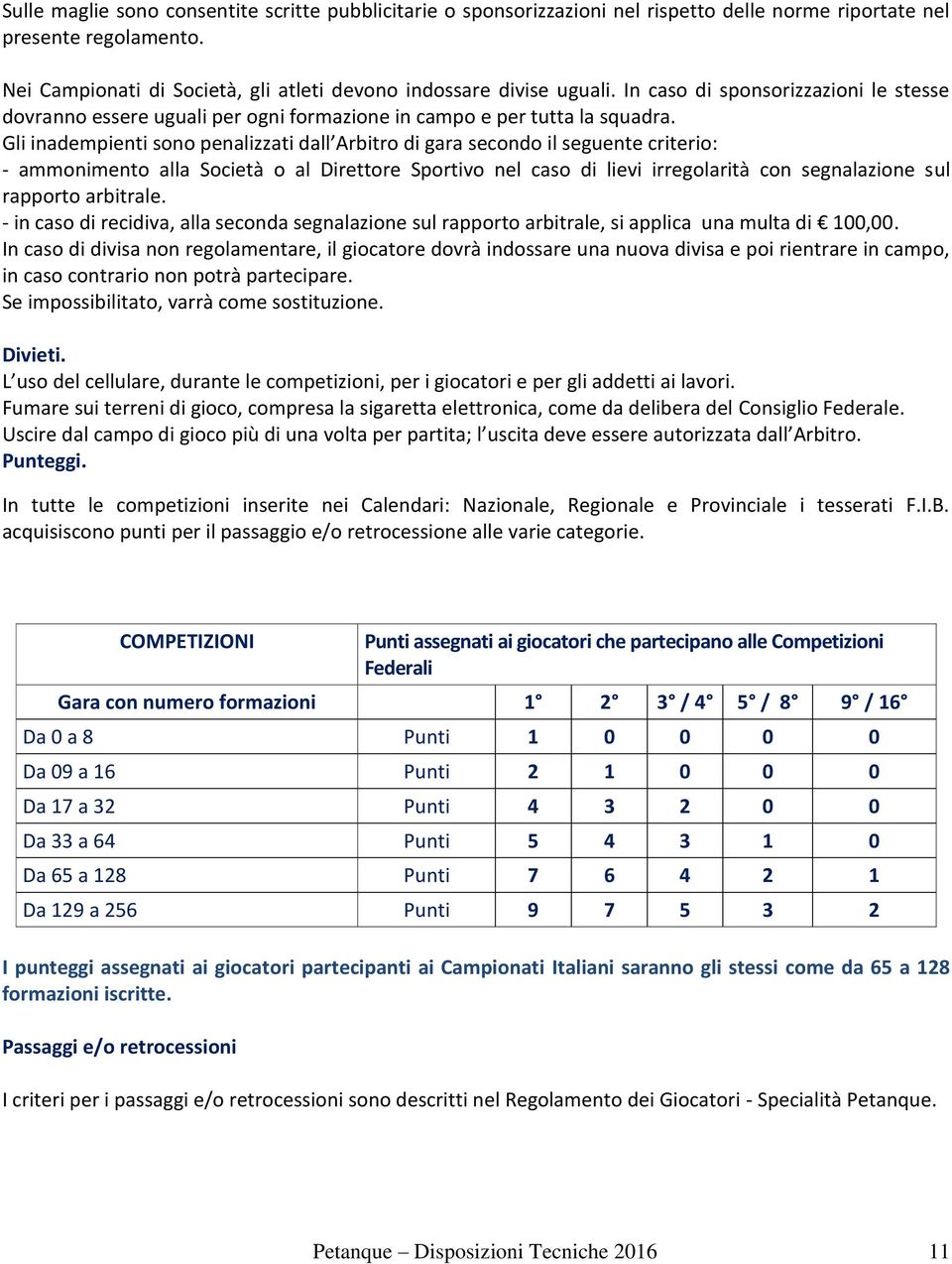 Gli inadempienti sono penalizzati dall Arbitro di gara secondo il seguente criterio: - ammonimento alla Società o al Direttore Sportivo nel caso di lievi irregolarità con segnalazione sul rapporto