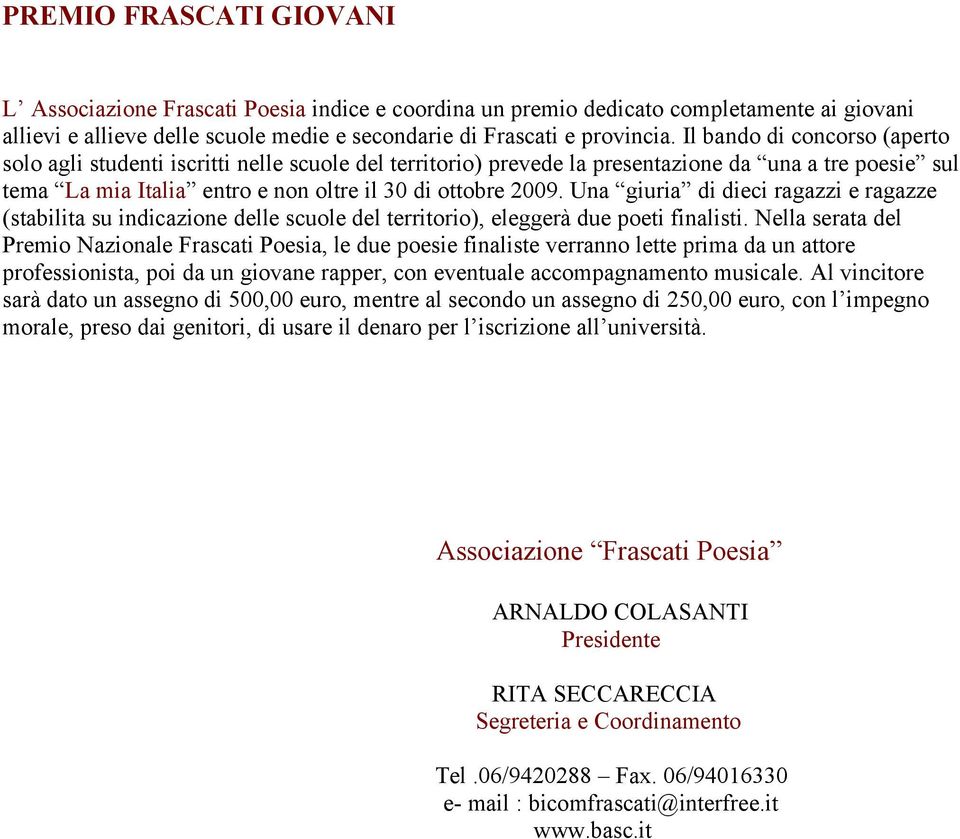 Una giuria di dieci ragazzi e ragazze (stabilita su indicazione delle scuole del territorio), eleggerà due poeti finalisti.