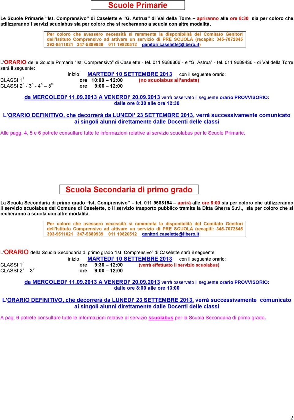 Per coloro che avessero necessità si rammenta la disponibilità del Comitato Genitori dell Istituto Comprensivo ad attivare un servizio di PRE SCUOLA (recapiti: 345-7072845 393-9511021 347-5889939 011