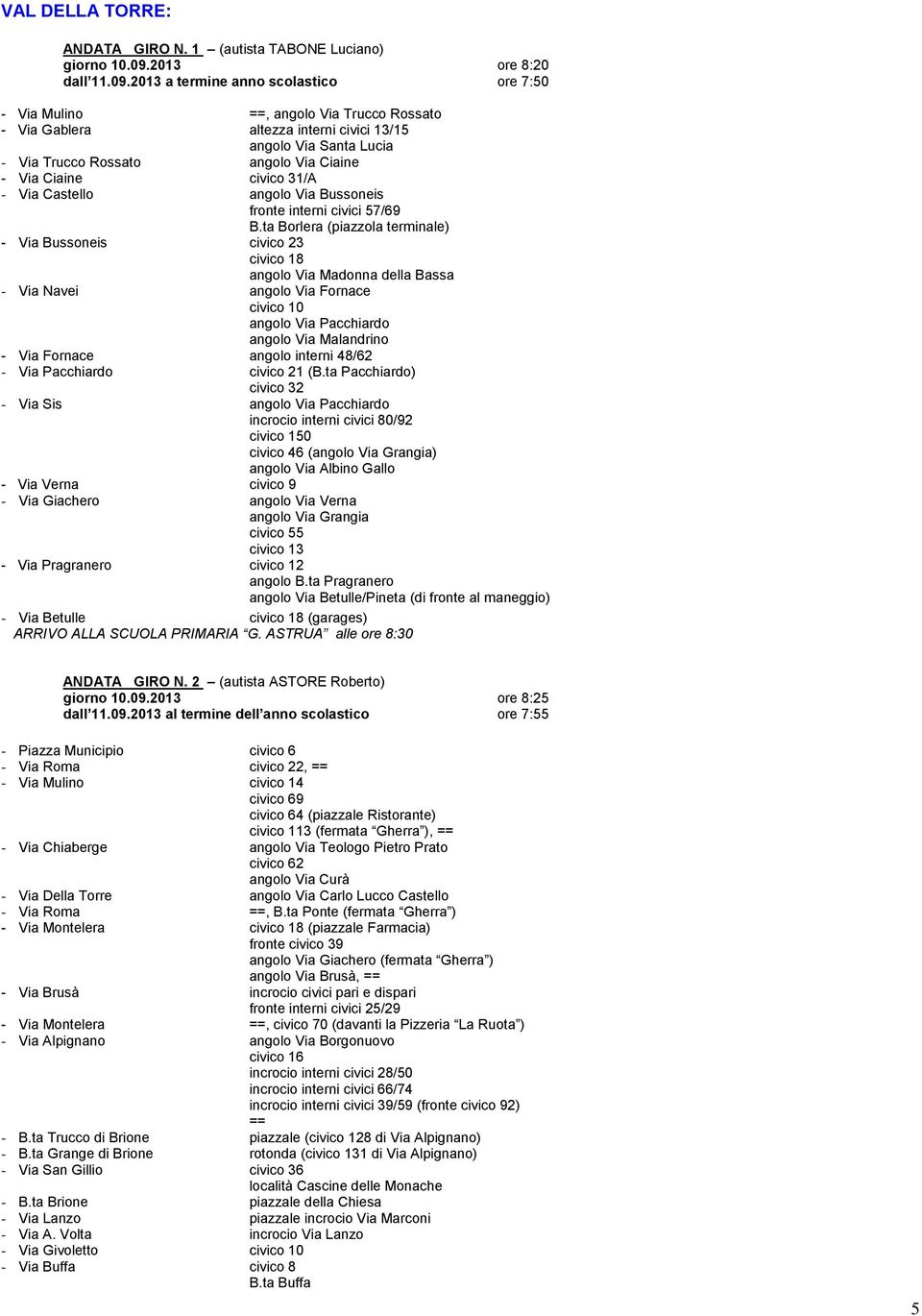 2013 a termine anno scolastico ore 7:50 - Via Mulino ==, angolo Via Trucco Rossato - Via Gablera altezza interni civici 13/15 angolo Via Santa Lucia - Via Trucco Rossato angolo Via Ciaine - Via