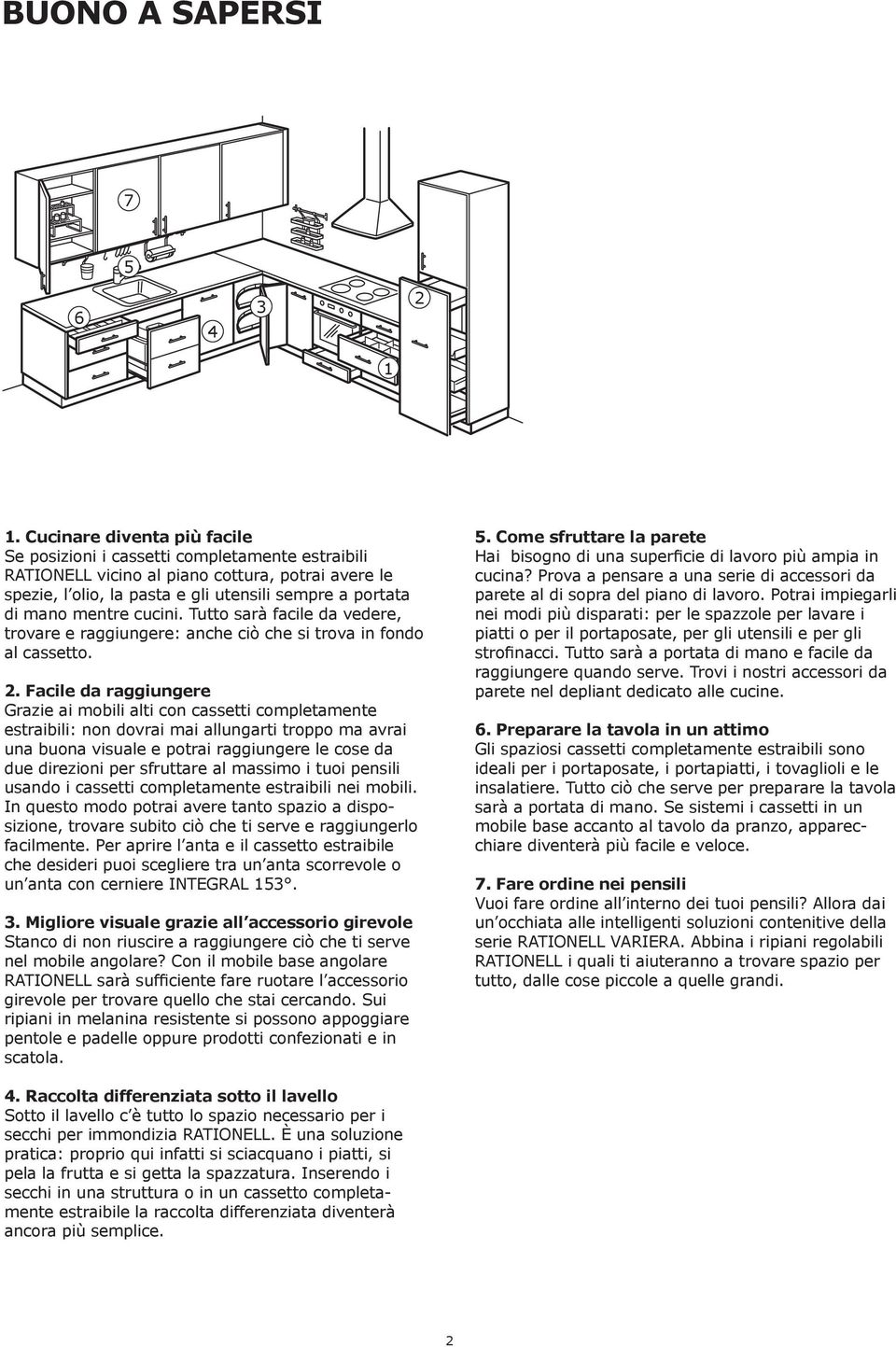 cucini. Tutto sarà facile da vedere, trovare e raggiungere: anche ciò che si trova in fondo al cassetto. 2.