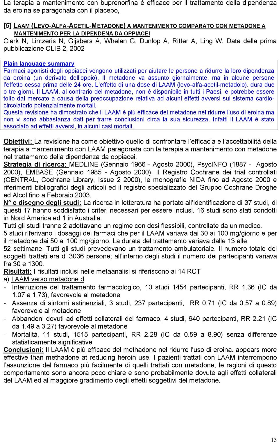 Data della prima pubblicazione CLIB 2, 2002 Farmaci agonisti degli oppiacei vengono utilizzati per aiutare le persone a ridurre la loro dipendenza da eroina (un derivato dell oppio).