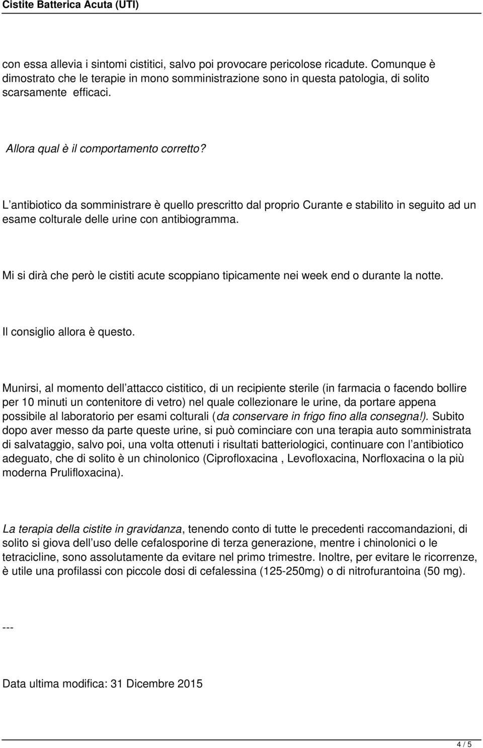 Mi si dirà che però le cistiti acute scoppiano tipicamente nei week end o durante la notte. Il consiglio allora è questo.